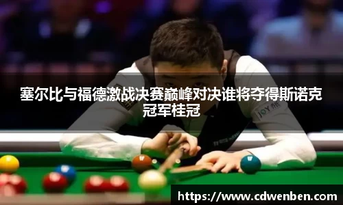 塞尔比与福德激战决赛巅峰对决谁将夺得斯诺克冠军桂冠