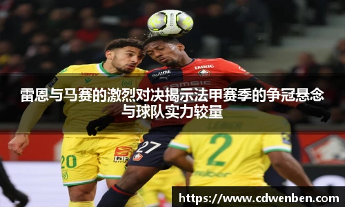 雷恩与马赛的激烈对决揭示法甲赛季的争冠悬念与球队实力较量