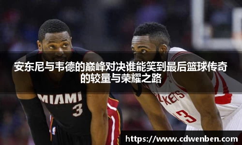 安东尼与韦德的巅峰对决谁能笑到最后篮球传奇的较量与荣耀之路